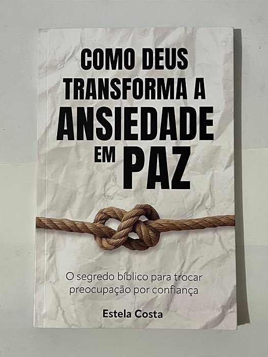 Como Deus transforma a ansiedade em paz - Estela Costa