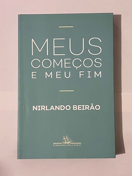 Meus começos e meu fim - Nirlando Beirão