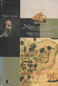 Nau Capitânia: Pedro Álvares Cabral - Como e Com Quem Começamos - Walter Galvani