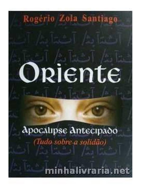 Oriente apocalipse antecipado - Rogério Zola Santiago