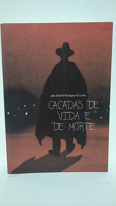 Caçadas de vida e de morte - João Gilberto Rodrigues da Cunha