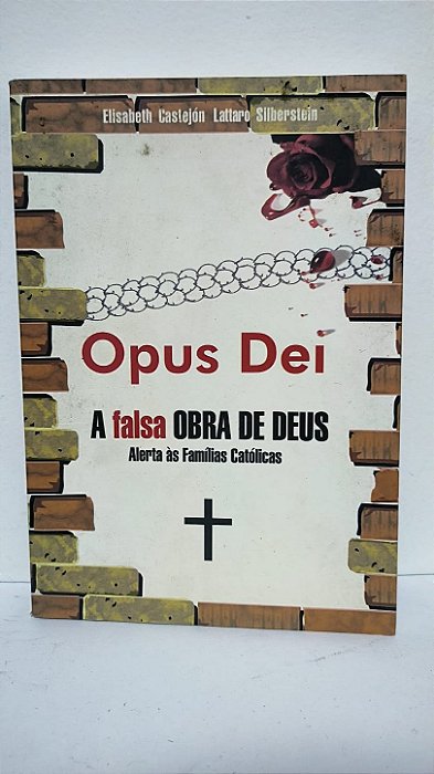 Opus Dei A falsa obra de Deus - Elisabeth Castejón Lattaro Silberstein