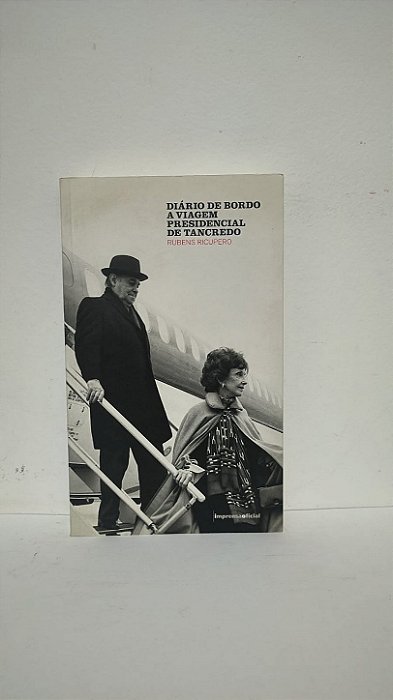 Diário de bordo A viagem presidencial de Tancredo - Rubens Ricupero