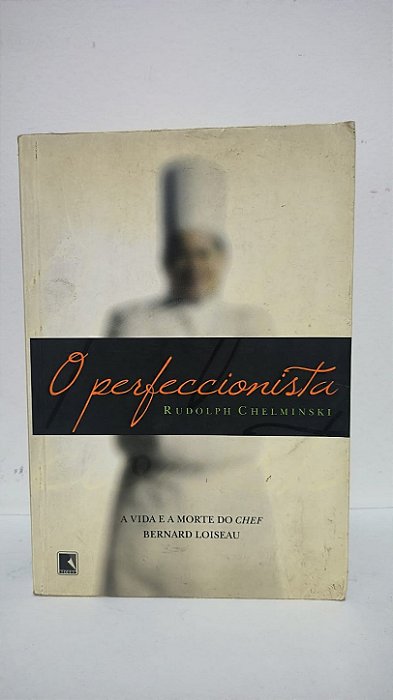 O perfeccionista A vida e morte do chef Bernard Loiseau - Rudolph Chelminski