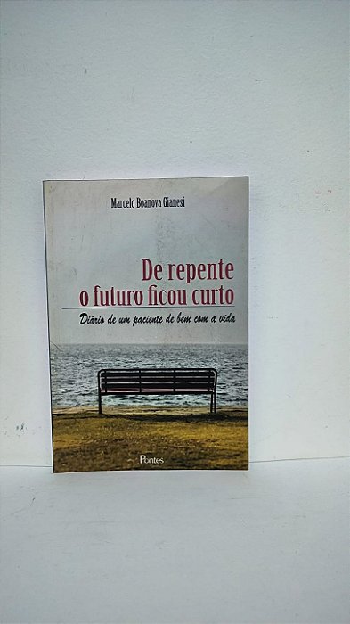De repente o futuro ficou curto - Marcelo Boanova Gianesi