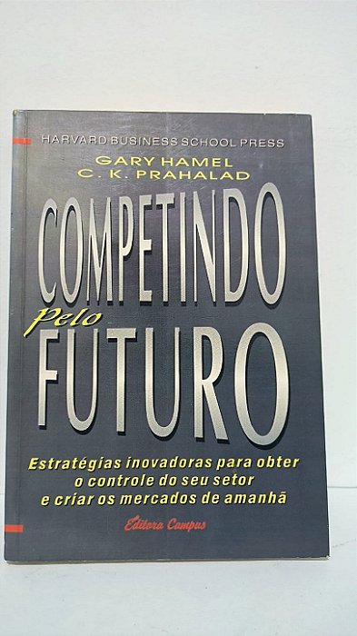 Competindo pelo futuro - Gary Hamel e C. K. Prahalad