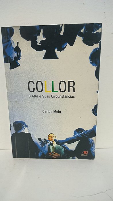Collor o ator e suas circunstancias - Carlos Melo