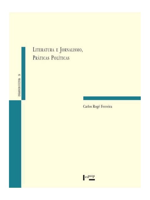 Literatura e jornalismo, práticas políticas - Carlos Rogé Ferreira