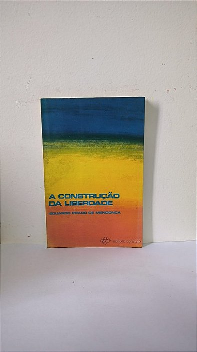 A construção da Liberdade - Eduardo Prado de Mendonça