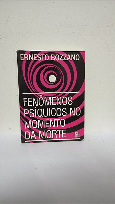Fenômenos psíquicos no momento da morte - Ernesto Bozzano
