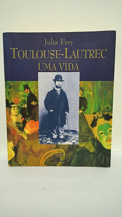 ​​​​​​​Toulouse-Lautrec: Uma Vida - Julia Frey