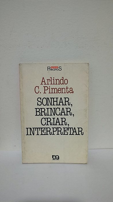 Sonhar, Brincar, Criar, Interpretar - Arlindo C. Pimenta