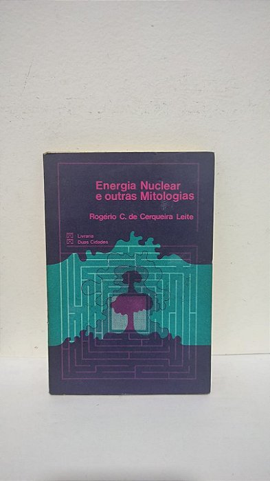 Energia Nuclear e outras Mitologias - Rogério C. de Cerqueira Leite