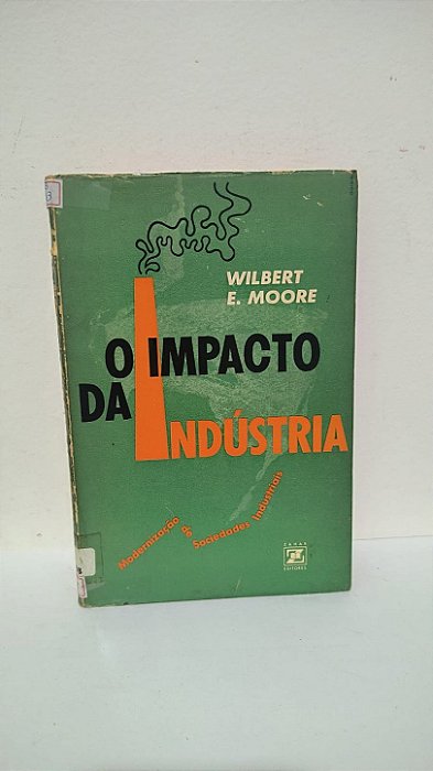 O Impacto da Indústria -  Wilbert E. Moore Ed Zahar Editores