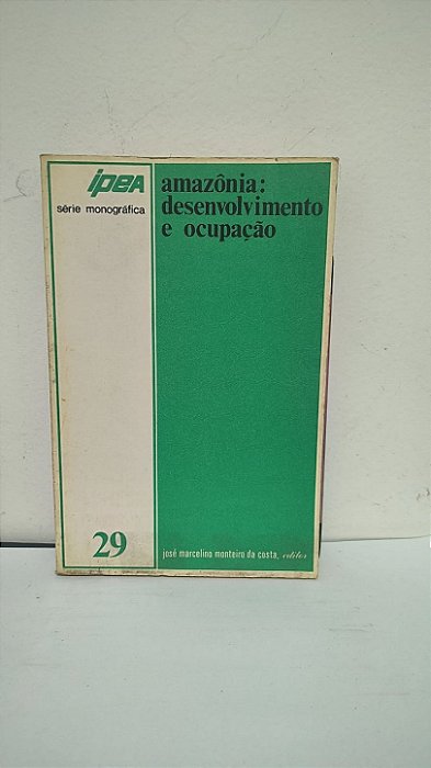 Amazônia: Desenvolvimento e Ocupação - José Marcelino Monteiro da Costa
