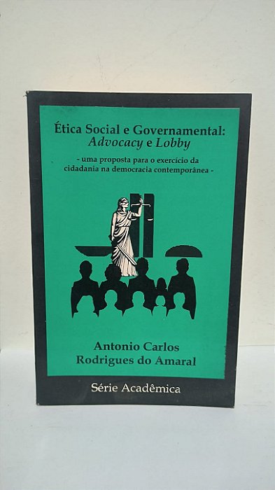 Ética Social e Governamental: Advocacy e Lobby - Antonio Carlos Rodrigues do Amaral