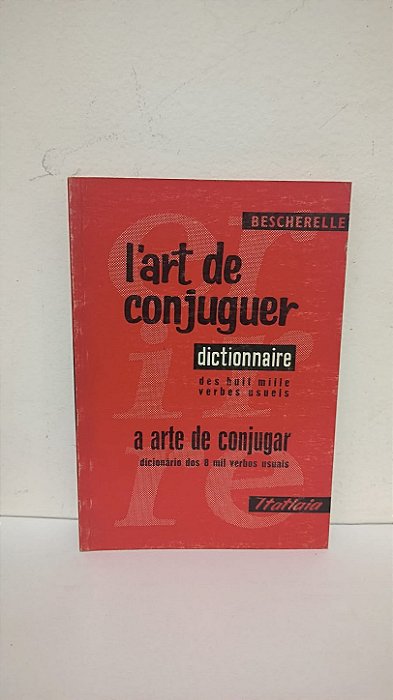 L'art de conjuguer: a arte de conjugar: dicionário dos 8 mil verbos usuais  - BESCHERELLE  ( Idioma: Francês-Português )