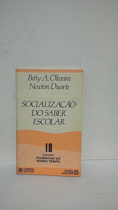 Socialização do Saber Escolar -  Betty A. Oliveira , Newton Duarte