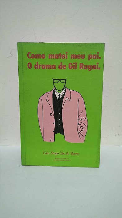 Como matei meu pai. O drama de Gil Rugai - Caio Sérgio Paz de Barros