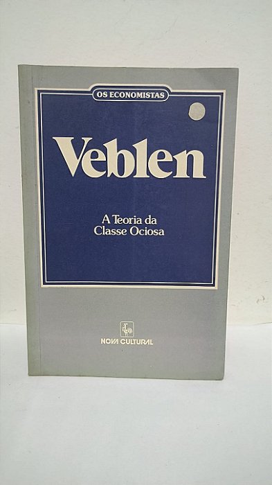 Veblen - A Teoria da Classe Ociosa -  Thorstein Veblen