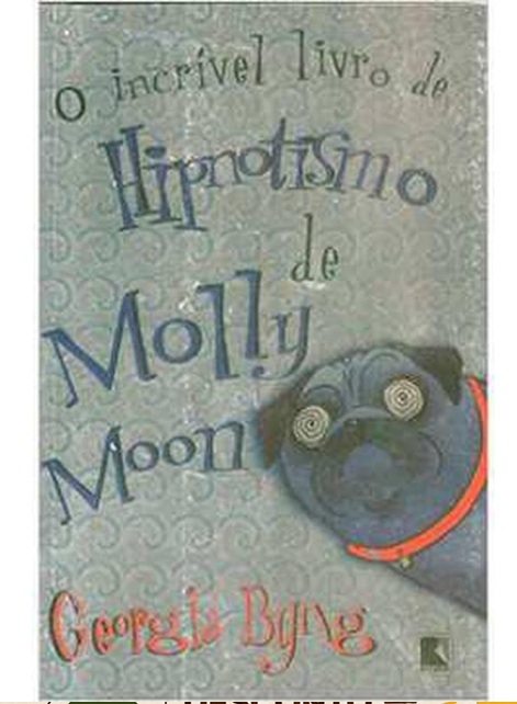 O incrível livro de hipnotismo de molly moon - Georgia Byng