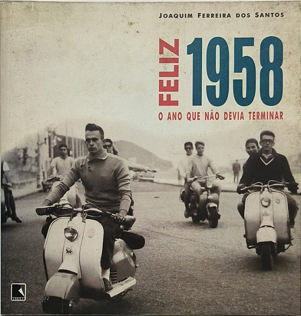 Feliz 1958: O ano que não devia terminar - Joaquim Ferreira dos Santos