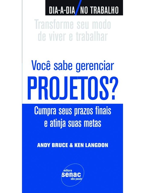 Você sabe gerenciar projetos? : Cumpra seus prazos finais e atinja suas metas - Andy Bruce