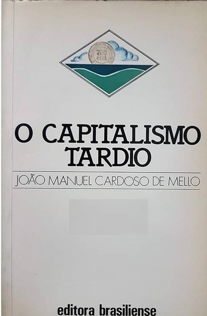 O Capitalismo Tardio - João Manuel Cardoso de Mello
