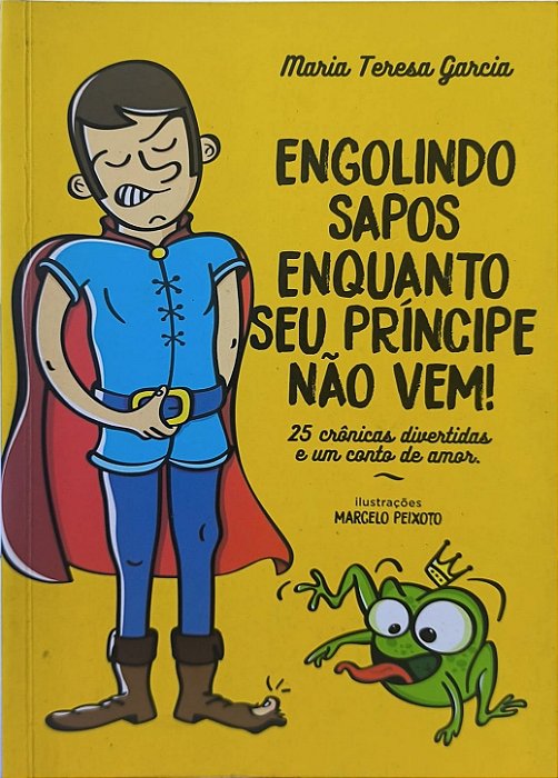 Engolindo Sapos Enquanto Seu Príncipe Não Vem! - Maria Teresa Garcia