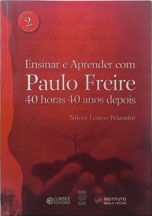 Ensinar e Aprender com Paulo Freire: 40 horas 40 anos depois  - Nilcéa Lemos Pelandré