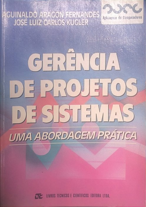Gerência de Projetos de Sistemas: Uma Abordagem Prática - Aguinaldo Aragon Fernandes e José Luiz Carlos Kugler