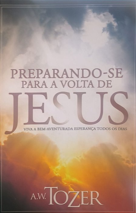Preparando-se para a Volta de Jesus -  A.W. Tozer