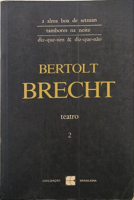 Teatro 2 - Obras contidas: A Alma Boa de Setsuan, Tambores na Noite, Diz-que-sim & Diz-que-não -  Bertolt Brecht