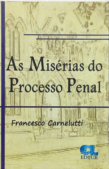 As Misérias do Processo Penal -  Francesco Carnelutti