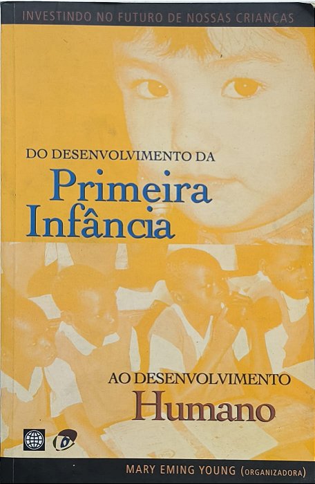 Do Desenvolvimento da Primeira Infância ao Desenvolvimento Humano -  Mary Eming Young