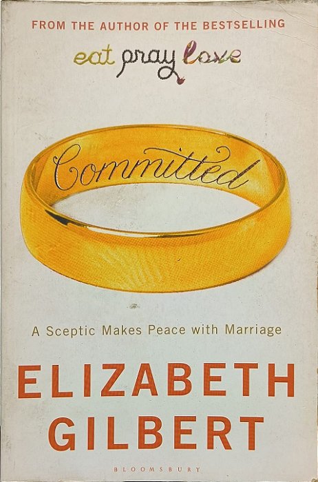 Committed : A Sceptic Makes Peace with Marriage - Elizabeth Gilbert (Idioma - Inglês)
