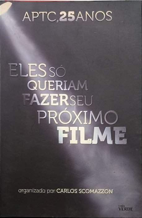 Eles Só Queriam Fazer Seu Próximo Filme: APTC, 25 Anos - Carlos Scomazzon