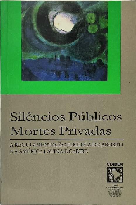 Silêncios Públicos, Mortes Privadas ,A Regulamentação Jurídica do Aborto na América Latina e Caribe - Violeta Bermúdez Valdivia
