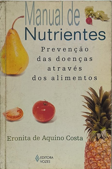 Manual de Nutrientes :Prevenção das doenças através dos alimentos - Eronita de Aquino Costa