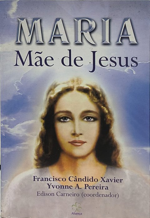 Maria, Mãe de Jesus - Francisco Cândido Xavier e Yvonne A. Pereira