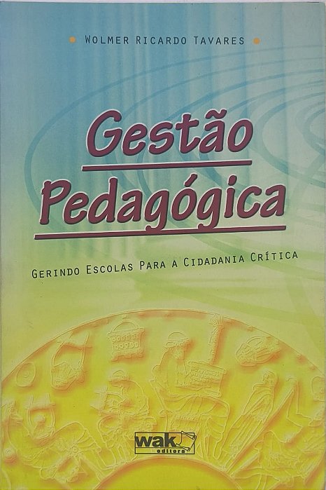 ​​​​​​​Gestão Pedagógica: Gerindo Escolas para a Cidadania Crítica - Wolmer Ricardo Tavares