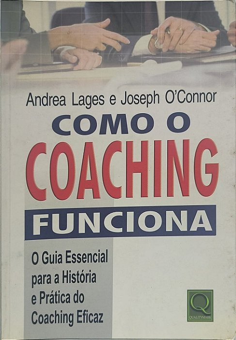​​​​​​​Como o Coaching Funciona: O Guia Essencial para a História e Prática do Coaching Eficaz -Andrea Lages e Joseph O'Connor