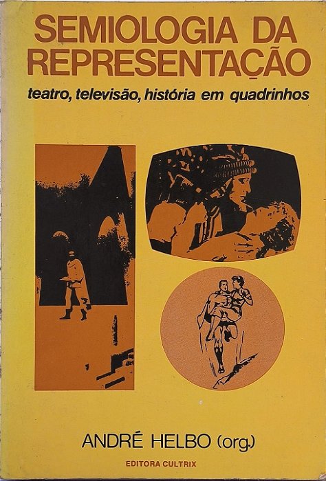 Semiologia da Representação: Teatro, Televisão, História em Quadrinhos - André Helbo