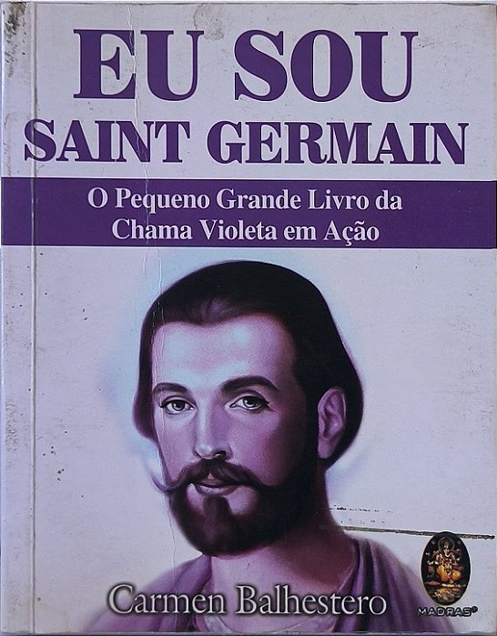 ​​​​​​​Eu Sou Saint Germain: O Pequeno Grande Livro da Chama Violeta em Ação -   Carmen Balhestero