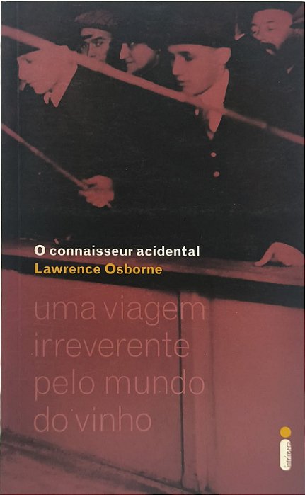 O Connaisseur Acidental: Uma Viagem Irreverente pelo Mundo do Vinho - Lawrence Osborne