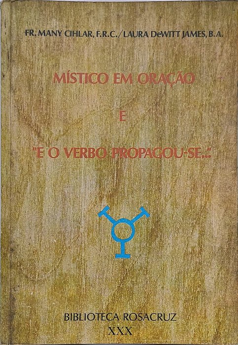 Místico em Oração e " E o Verbo Propagou-se..." Vol XXX - Fr. Many Cihlar, F.R.C. e Laura DeWitt James