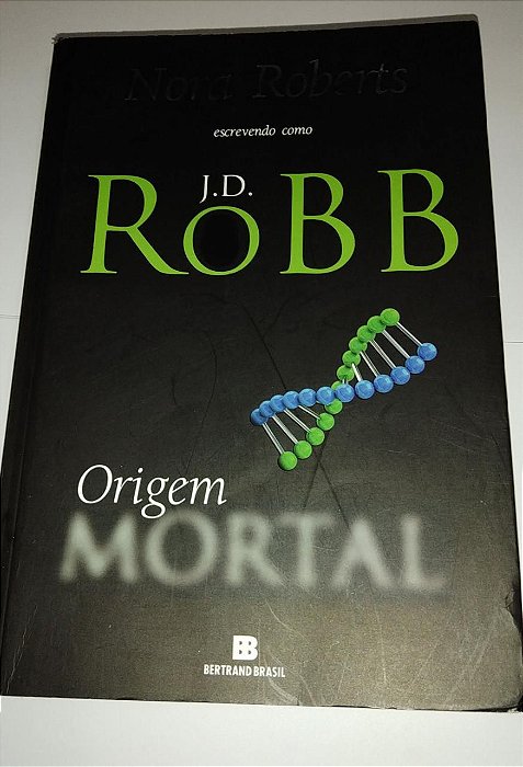 Origem mortal - J. D. Robb - Nora Roberts