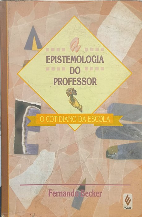 A Epistemologia do Professor: O Cotidiano da Escola -  Fernando Becker
