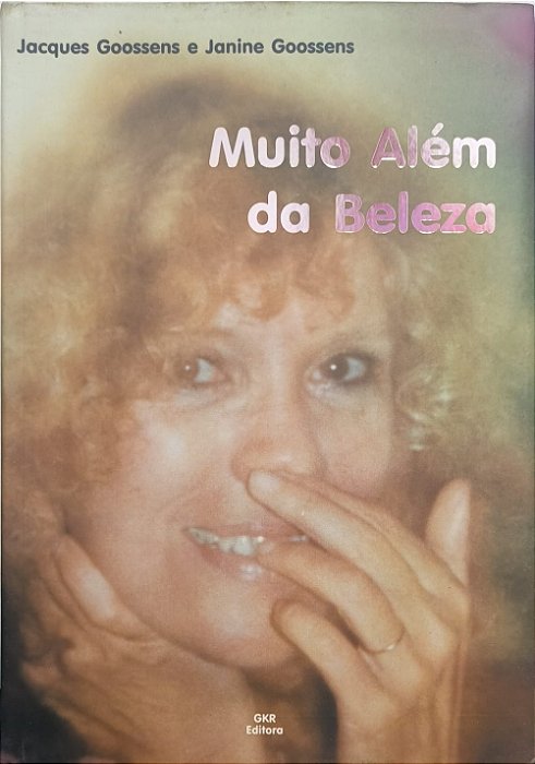 Muito Além da Beleza: Uma História de Vida - Jacques Goossens e Janine Goossens.