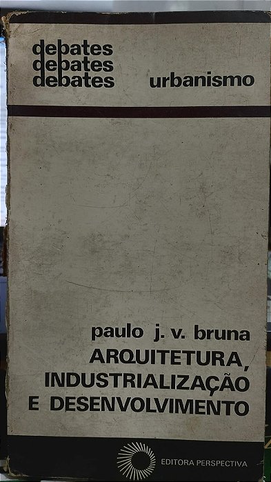 Arquitetura, industrialização e desenvolvimento - Paulo J. V. Bruna - Debates (marcas)